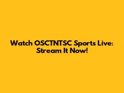 Watch OSCTNTSC Sports Live: Stream It Now!