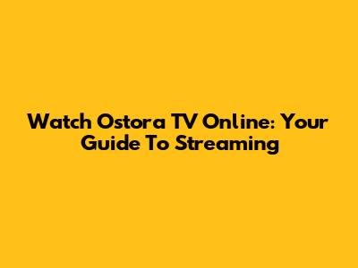 Watch Ostora TV Online: Your Guide To Streaming