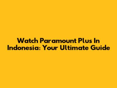 Watch Paramount Plus In Indonesia: Your Ultimate Guide