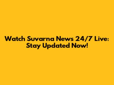 Watch Suvarna News 24/7 Live: Stay Updated Now!