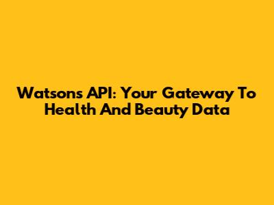 Watsons API: Your Gateway To Health And Beauty Data