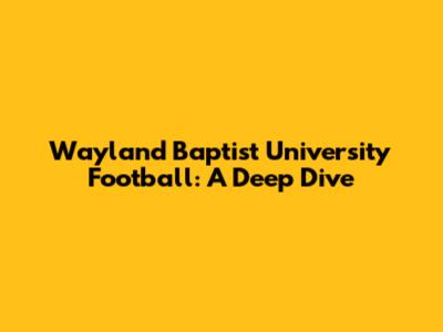 Wayland Baptist University Football: A Deep Dive
