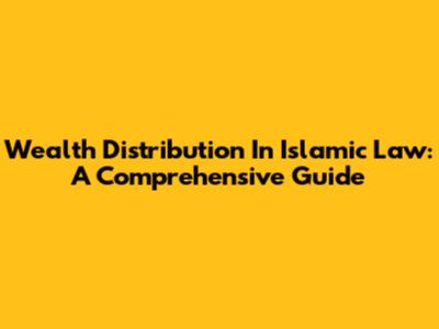 Wealth Distribution In Islamic Law: A Comprehensive Guide