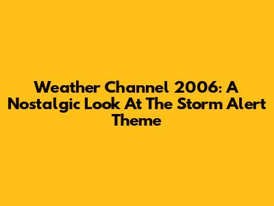 Weather Channel 2006: A Nostalgic Look At The Storm Alert Theme