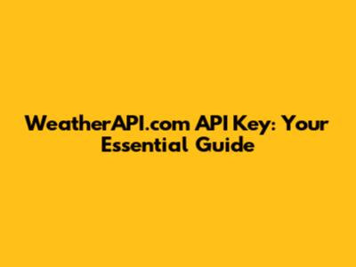 WeatherAPI.com API Key: Your Essential Guide