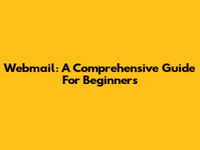 Webmail: A Comprehensive Guide For Beginners