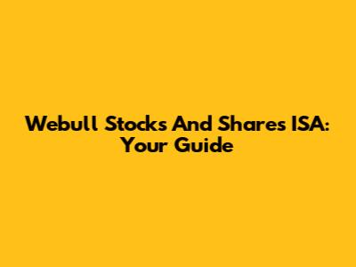 Webull Stocks And Shares ISA: Your Guide