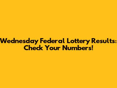 Wednesday Federal Lottery Results: Check Your Numbers!