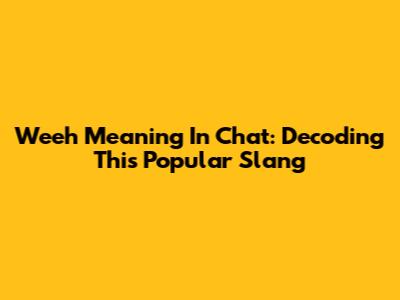 Weeh Meaning In Chat: Decoding This Popular Slang
