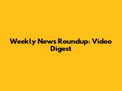 Weekly News Roundup: Video Digest