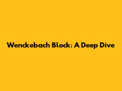 Wenckebach Block: A Deep Dive