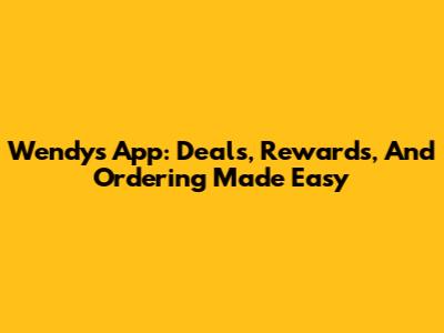 Wendy's App: Deals, Rewards, And Ordering Made Easy