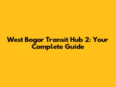 West Bogor Transit Hub 2: Your Complete Guide