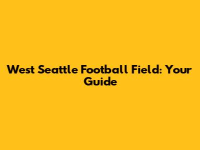 West Seattle Football Field: Your Guide