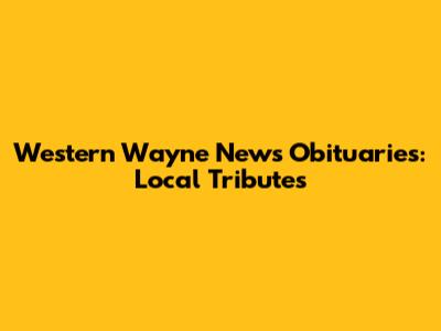 Western Wayne News Obituaries: Local Tributes
