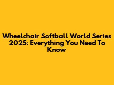 Wheelchair Softball World Series 2025: Everything You Need To Know