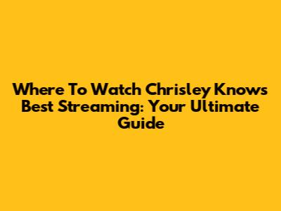 Where To Watch 'Chrisley Knows Best' Streaming: Your Ultimate Guide