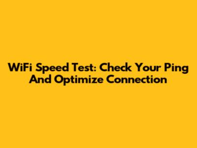 WiFi Speed Test: Check Your Ping And Optimize Connection