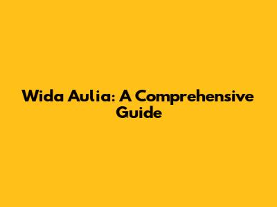 Wida Aulia: A Comprehensive Guide