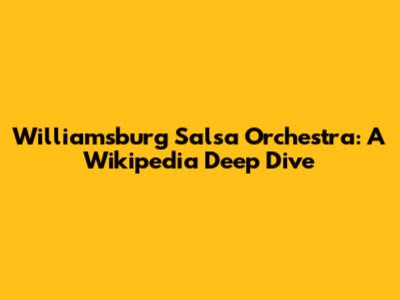Williamsburg Salsa Orchestra: A Wikipedia Deep Dive
