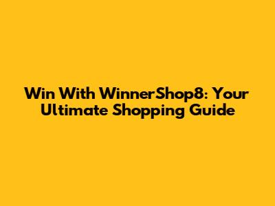 Win With WinnerShop8: Your Ultimate Shopping Guide