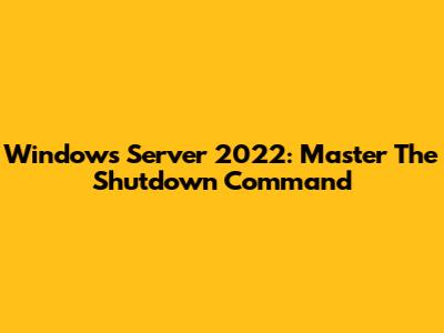 Windows Server 2022: Master The Shutdown Command