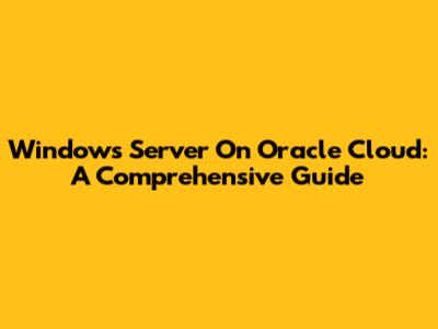 Windows Server On Oracle Cloud: A Comprehensive Guide