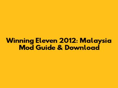 Winning Eleven 2012: Malaysia Mod Guide & Download