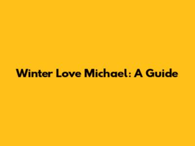 Winter Love Michael: A Guide