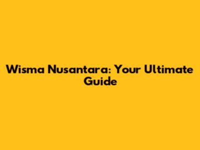 Wisma Nusantara: Your Ultimate Guide
