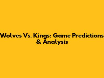 Wolves Vs. Kings: Game Predictions & Analysis