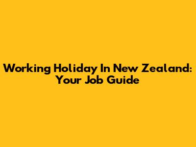 Working Holiday In New Zealand: Your Job Guide