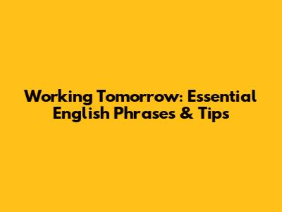 Working Tomorrow: Essential English Phrases & Tips