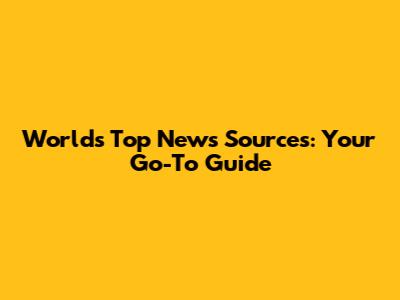 World's Top News Sources: Your Go-To Guide