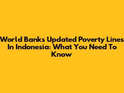 World Bank's Updated Poverty Lines In Indonesia: What You Need To Know