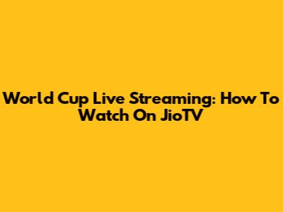 World Cup Live Streaming: How To Watch On JioTV