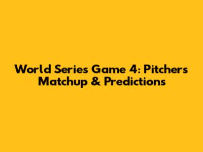 World Series Game 4: Pitchers Matchup & Predictions