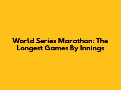 World Series Marathon: The Longest Games By Innings