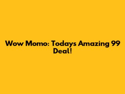 Wow Momo: Today's Amazing 99 Deal!