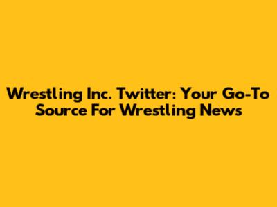 Wrestling Inc. Twitter: Your Go-To Source For Wrestling News