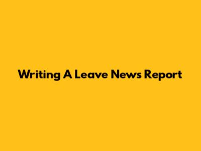Writing A Leave News Report