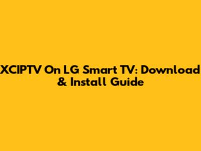 XCIPTV On LG Smart TV: Download & Install Guide