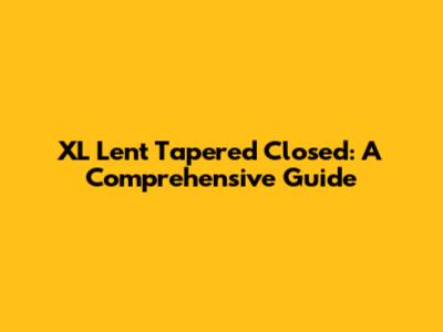 XL Lent Tapered Closed: A Comprehensive Guide