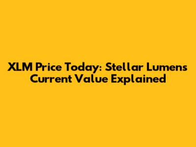 XLM Price Today: Stellar Lumens' Current Value Explained