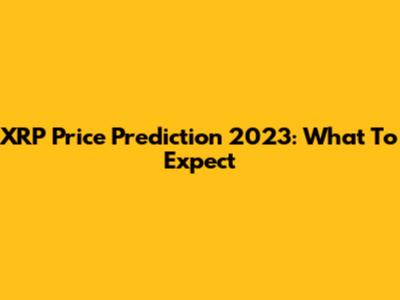 XRP Price Prediction 2023: What To Expect
