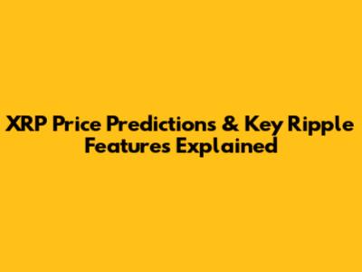 XRP Price Predictions & Key Ripple Features Explained