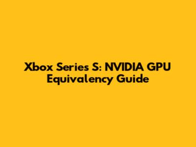Xbox Series S: NVIDIA GPU Equivalency Guide