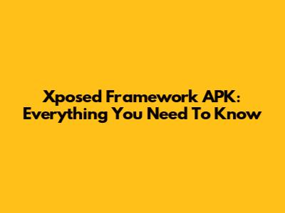 Xposed Framework APK: Everything You Need To Know