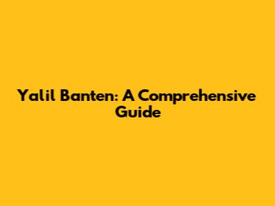 Yalil Banten: A Comprehensive Guide