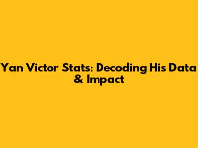 Yan Victor Stats: Decoding His Data & Impact